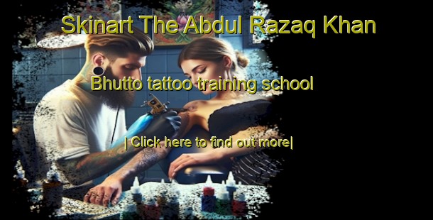 Skinart The Abdul Razaq Khan Bhutto tattoo training school-United Kingdom