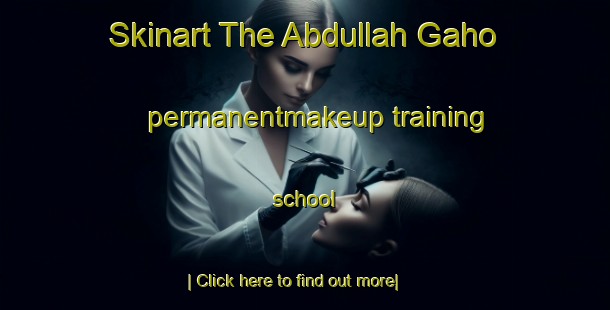 Skinart The Abdullah Gaho permanentmakeup training school-United Kingdom