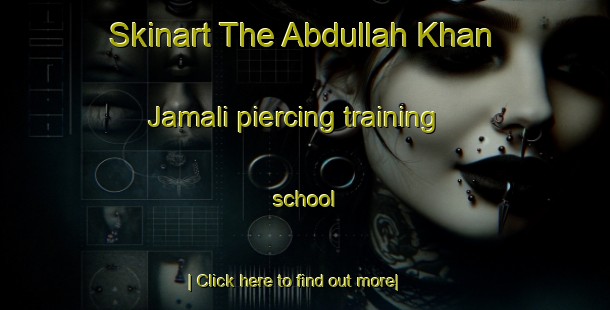 Skinart The Abdullah Khan Jamali piercing training school-United Kingdom