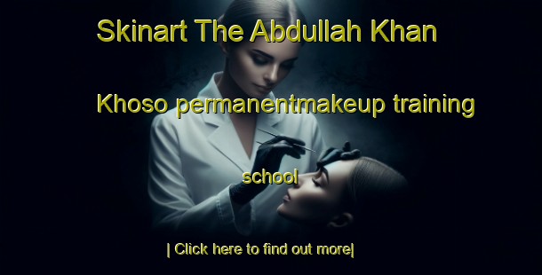 Skinart The Abdullah Khan Khoso permanentmakeup training school-United Kingdom