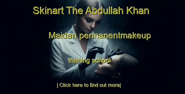 Skinart The Abdullah Khan Maidan permanentmakeup training school-United Kingdom