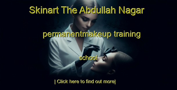 Skinart The Abdullah Nagar permanentmakeup training school-United Kingdom