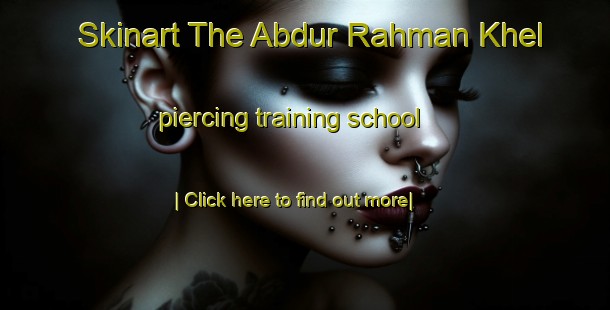 Skinart The Abdur Rahman Khel piercing training school-United Kingdom