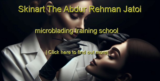 Skinart The Abdur Rehman Jatoi microblading training school-United Kingdom