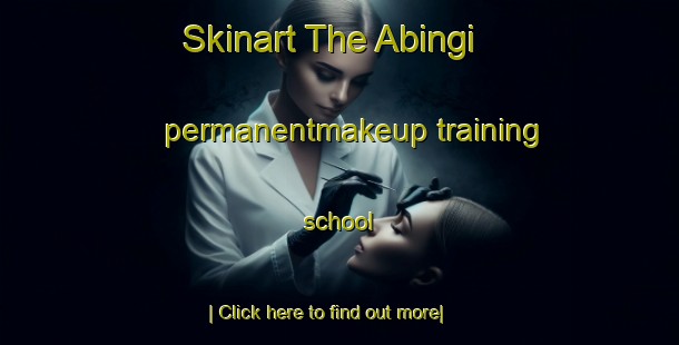 Skinart The Abingi permanentmakeup training school-United Kingdom