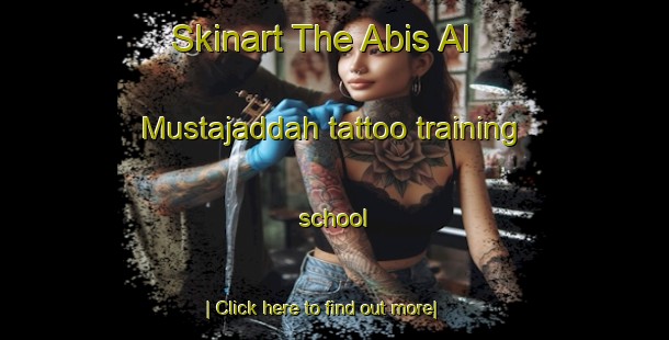 Skinart The Abis Al Mustajaddah tattoo training school-United Kingdom