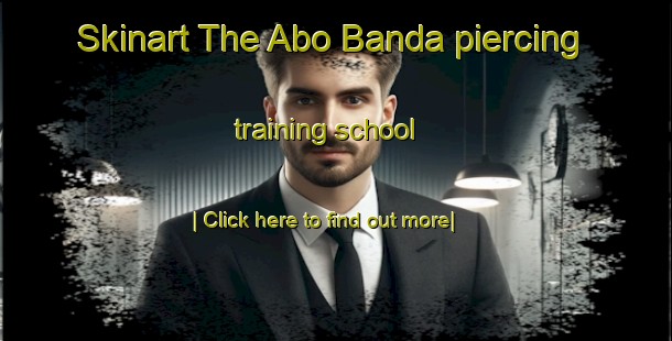 Skinart The Abo Banda piercing training school-United Kingdom