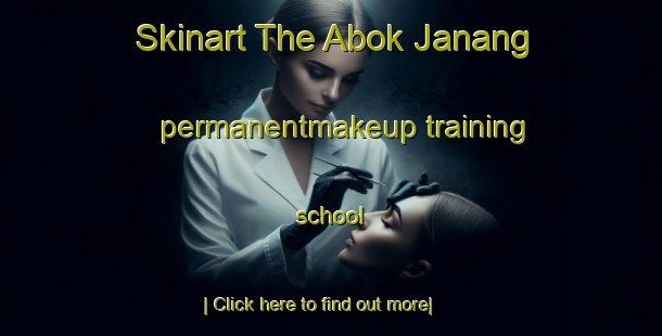 Skinart The Abok Janang permanentmakeup training school-United Kingdom