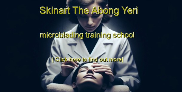 Skinart The Abong Yeri microblading training school-United Kingdom