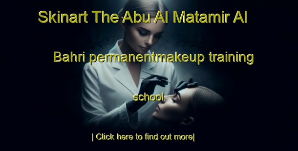 Skinart The Abu Al Matamir Al Bahri permanentmakeup training school-United Kingdom