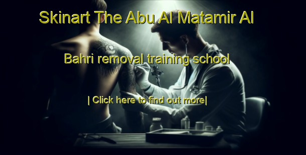 Skinart The Abu Al Matamir Al Bahri removal training school-United Kingdom