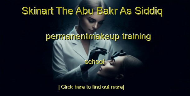 Skinart The Abu Bakr As Siddiq permanentmakeup training school-United Kingdom