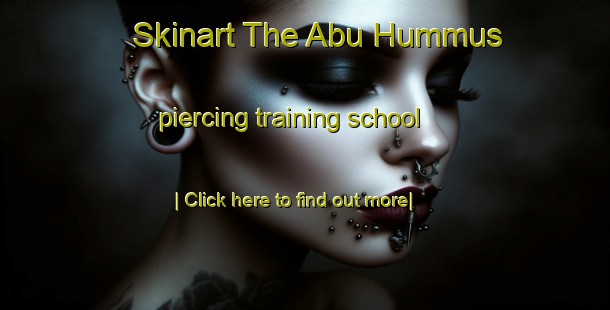 Skinart The Abu Hummus piercing training school-United Kingdom