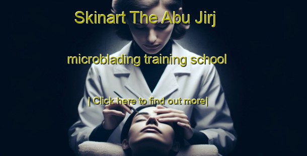 Skinart The Abu Jirj microblading training school-United Kingdom