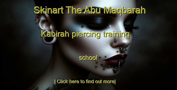 Skinart The Abu Maqbarah Kabirah piercing training school-United Kingdom