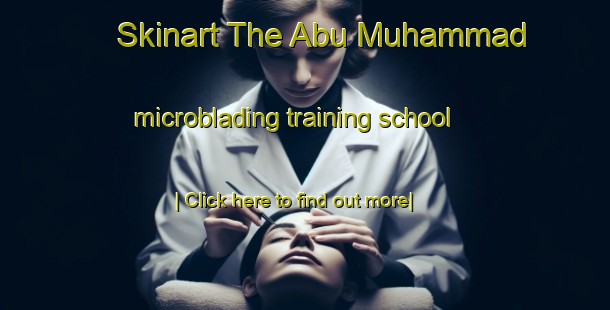 Skinart The Abu Muhammad microblading training school-United Kingdom