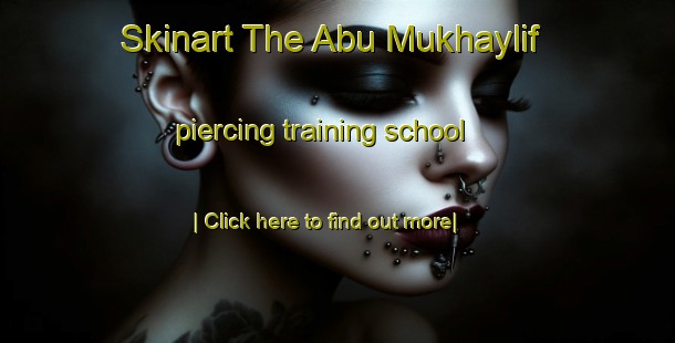 Skinart The Abu Mukhaylif piercing training school-United Kingdom