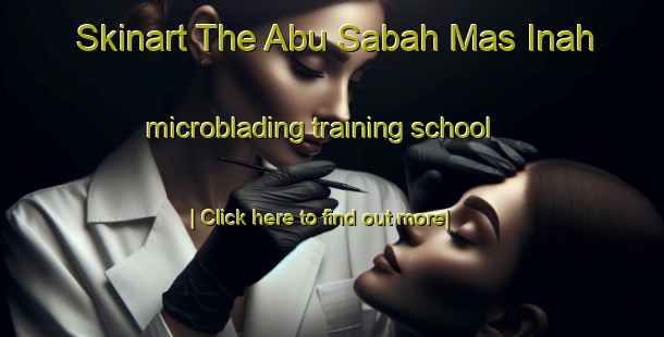 Skinart The Abu Sabah Mas Inah microblading training school-United Kingdom