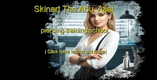 Skinart The Abu  Ajjaj piercing training school-United Kingdom