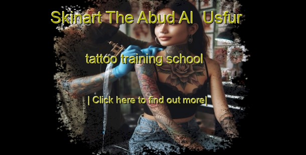 Skinart The Abud Al  Usfur tattoo training school-United Kingdom