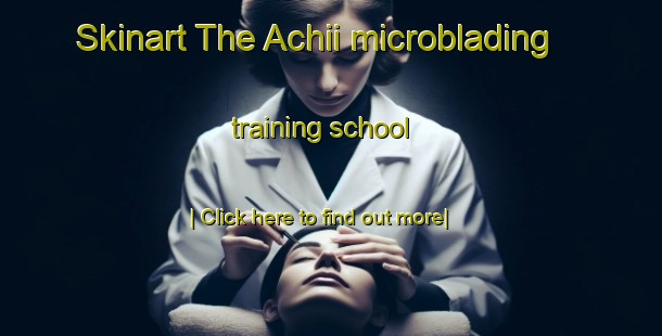 Skinart The Achii microblading training school-United Kingdom