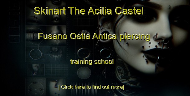 Skinart The Acilia Castel Fusano Ostia Antica piercing training school-United Kingdom