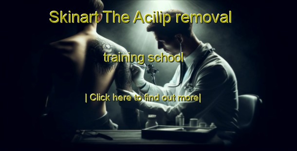 Skinart The Acilip removal training school-United Kingdom