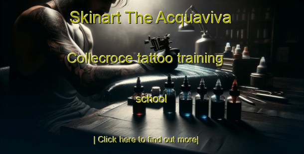 Skinart The Acquaviva Collecroce tattoo training school-United Kingdom