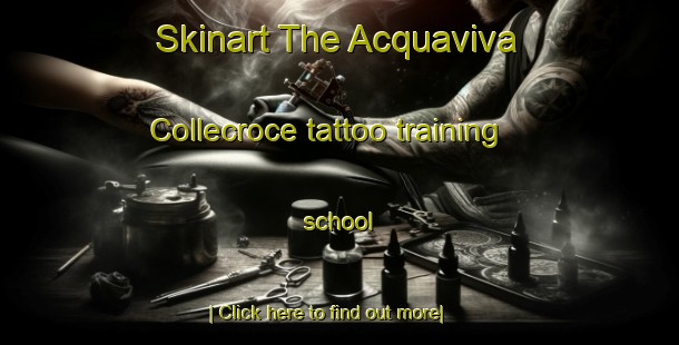 Skinart The Acquaviva Collecroce tattoo training school-United Kingdom