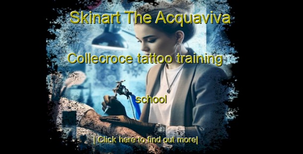 Skinart The Acquaviva Collecroce tattoo training school-United Kingdom