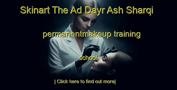 Skinart The Ad Dayr Ash Sharqi permanentmakeup training school-United Kingdom