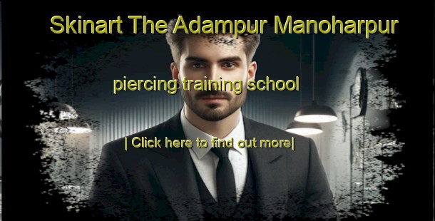 Skinart The Adampur Manoharpur piercing training school-United Kingdom