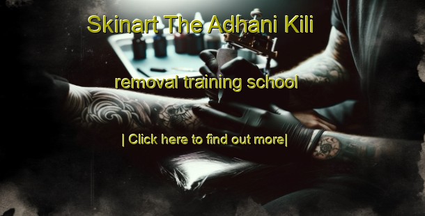 Skinart The Adhani Kili removal training school-United Kingdom