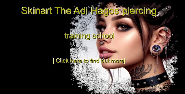 Skinart The Adi Hagos piercing training school-United Kingdom