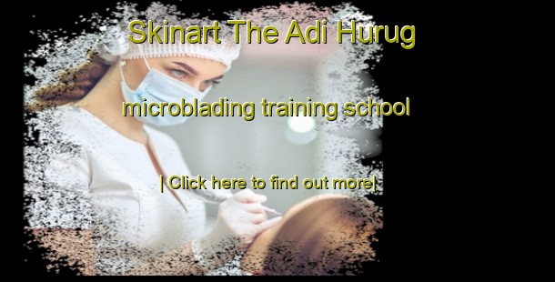 Skinart The Adi Hurug microblading training school-United Kingdom