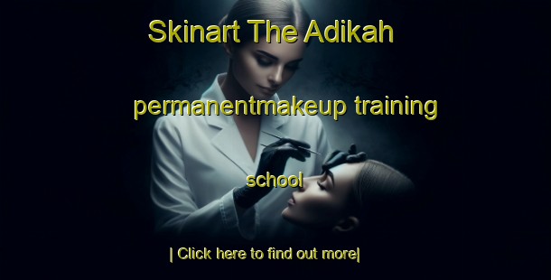 Skinart The Adikah permanentmakeup training school-United Kingdom