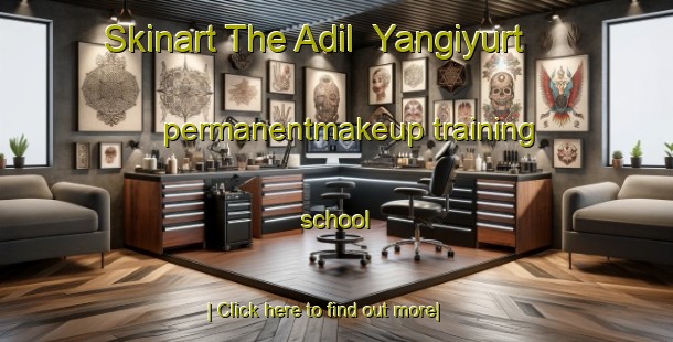 Skinart The Adil  Yangiyurt permanentmakeup training school-United Kingdom