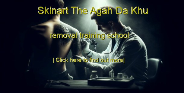 Skinart The Agah Da Khu removal training school-United Kingdom