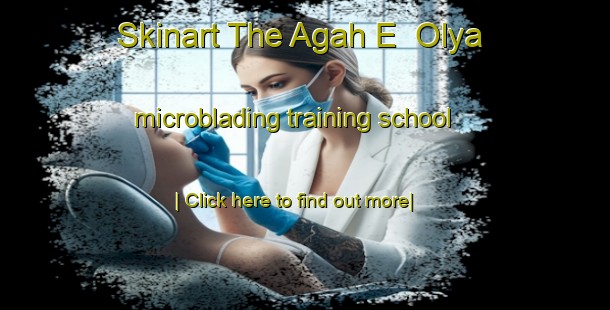 Skinart The Agah E  Olya microblading training school-United Kingdom