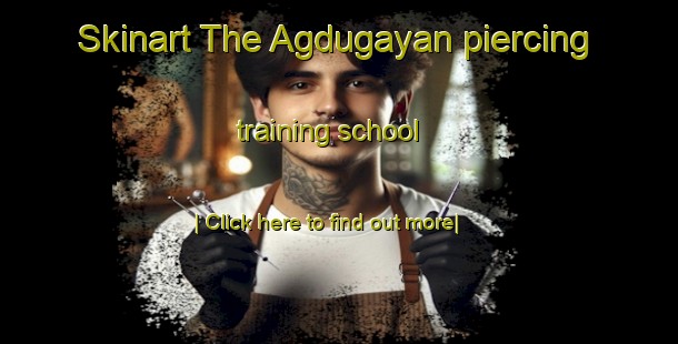 Skinart The Agdugayan piercing training school-United Kingdom