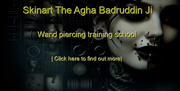 Skinart The Agha Badruddin Ji Wand piercing training school-United Kingdom