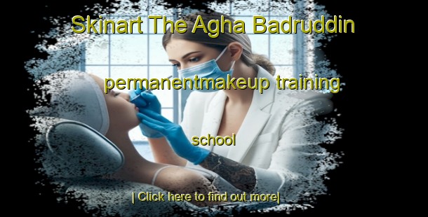 Skinart The Agha Badruddin permanentmakeup training school-United Kingdom