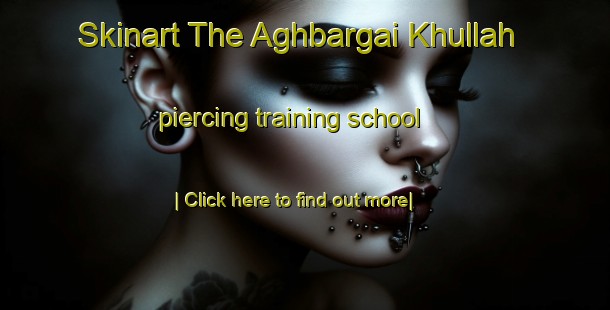 Skinart The Aghbargai Khullah piercing training school-United Kingdom