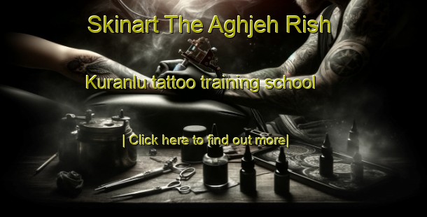 Skinart The Aghjeh Rish Kuranlu tattoo training school-United Kingdom