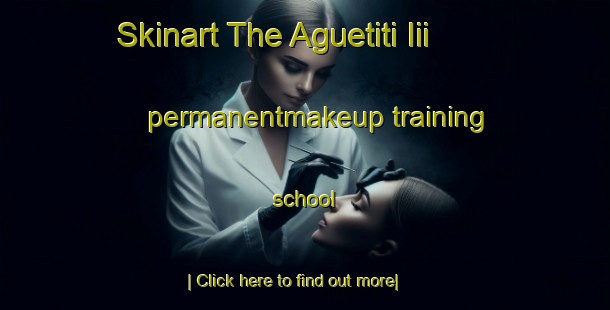 Skinart The Aguetiti Iii permanentmakeup training school-United Kingdom