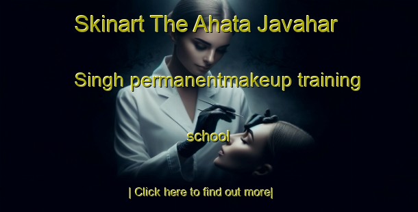 Skinart The Ahata Javahar Singh permanentmakeup training school-United Kingdom