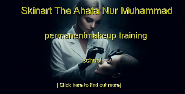 Skinart The Ahata Nur Muhammad permanentmakeup training school-United Kingdom