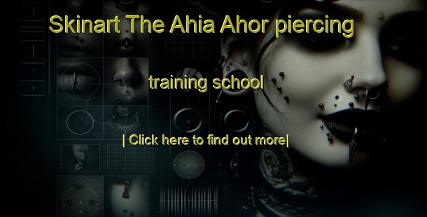 Skinart The Ahia Ahor piercing training school-United Kingdom