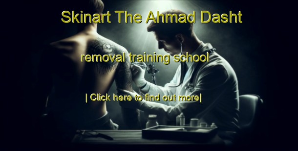 Skinart The Ahmad Dasht removal training school-United Kingdom