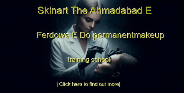 Skinart The Ahmadabad E Ferdows E Do permanentmakeup training school-United Kingdom